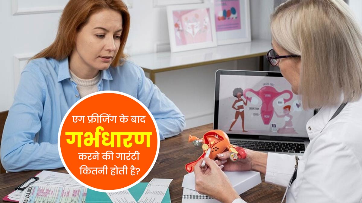 एग फ्रीजिंग के बाद गर्भधारण करने की गारंटी कितनी होती है? जानें फर्टिलिटी एक्सपर्ट से